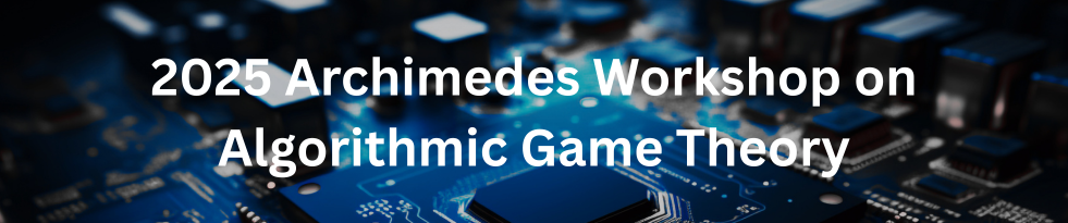 2025_Archimedes_Workshop_on_Algorithmic_Game_Theory
